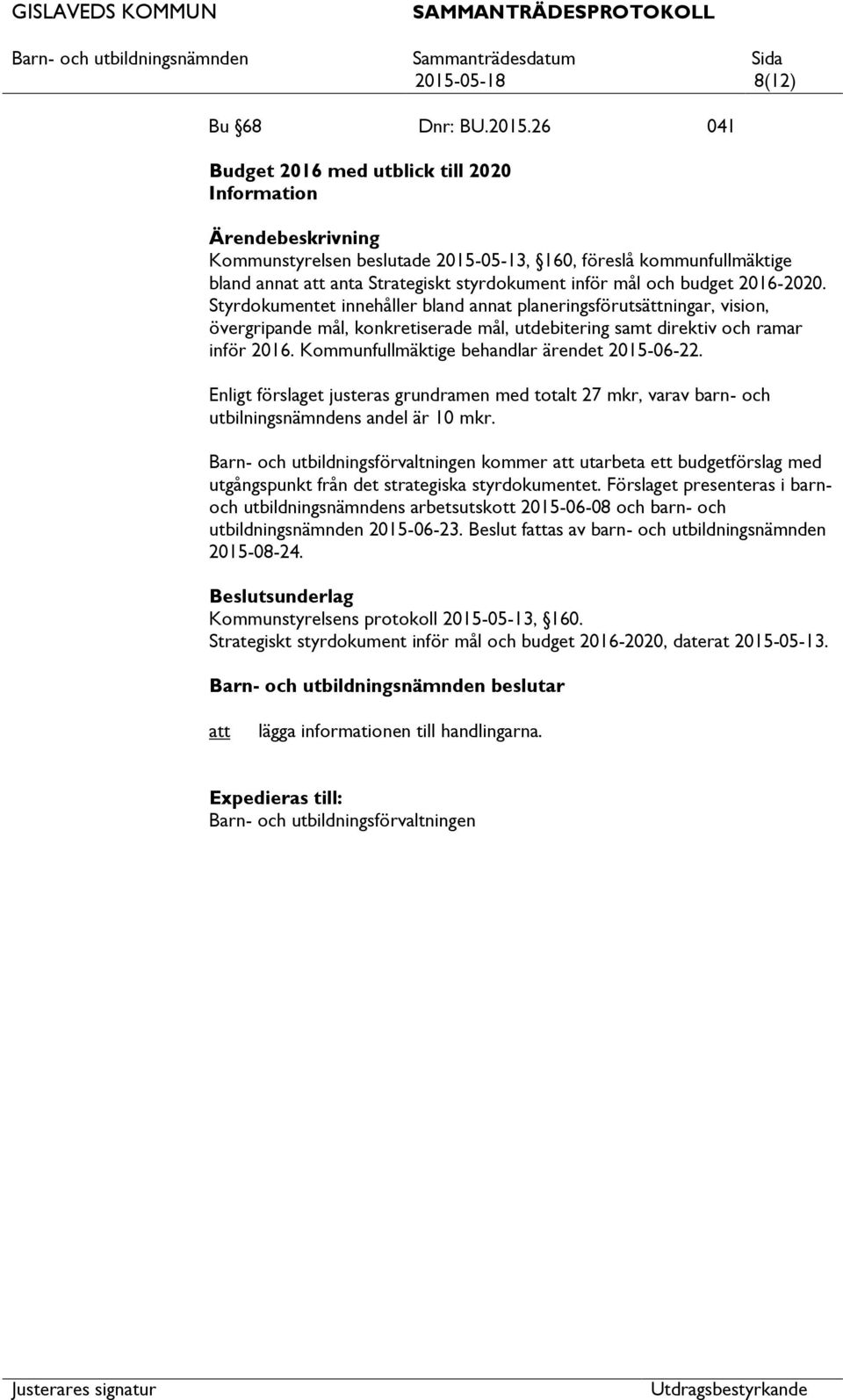 Kommunfullmäktige behandlar ärendet 2015-06-22. Enligt förslaget justeras grundramen med totalt 27 mkr, varav barn- och utbilningsnämndens andel är 10 mkr.