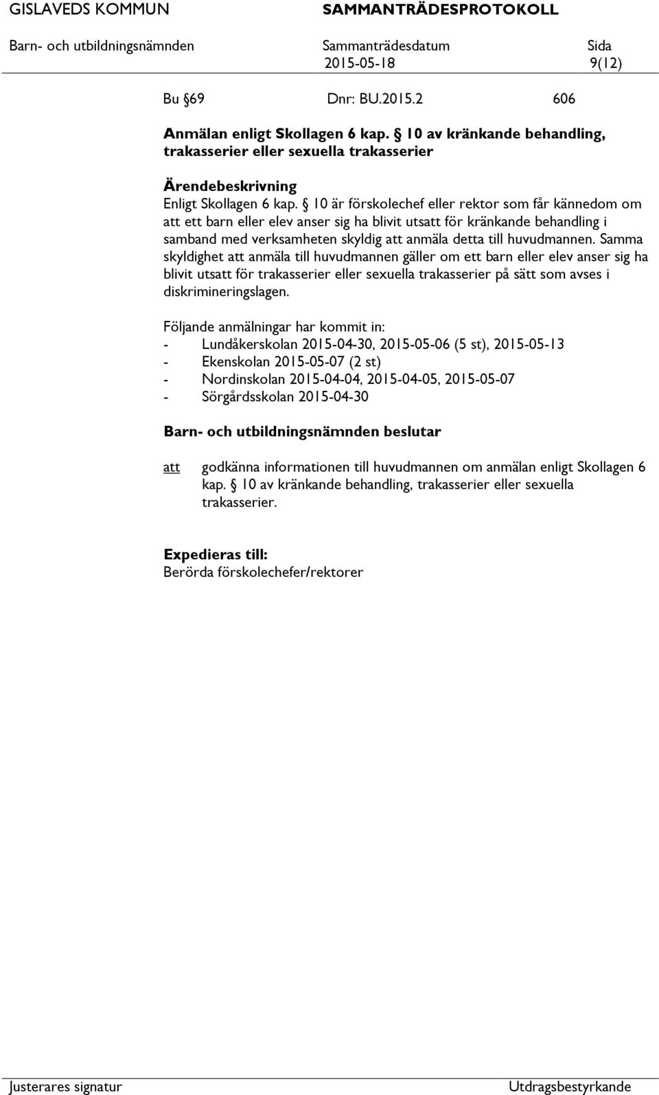 Samma skyldighet anmäla till huvudmannen gäller om ett barn eller elev anser sig ha blivit uts för trakasserier eller sexuella trakasserier på sätt som avses i diskrimineringslagen.