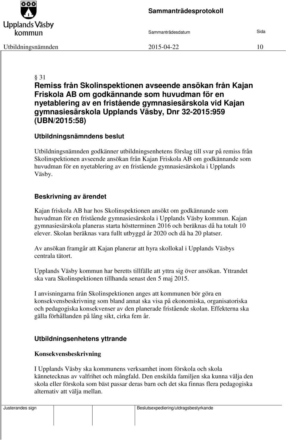 AB om godkännande som huvudman för en nyetablering av en fristående gymnasiesärskola i Upplands Väsby.