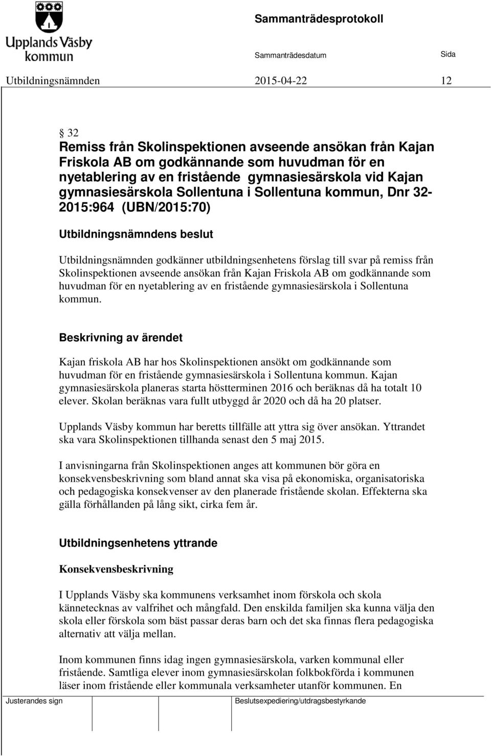 Kajan Friskola AB om godkännande som huvudman för en nyetablering av en fristående gymnasiesärskola i Sollentuna kommun.