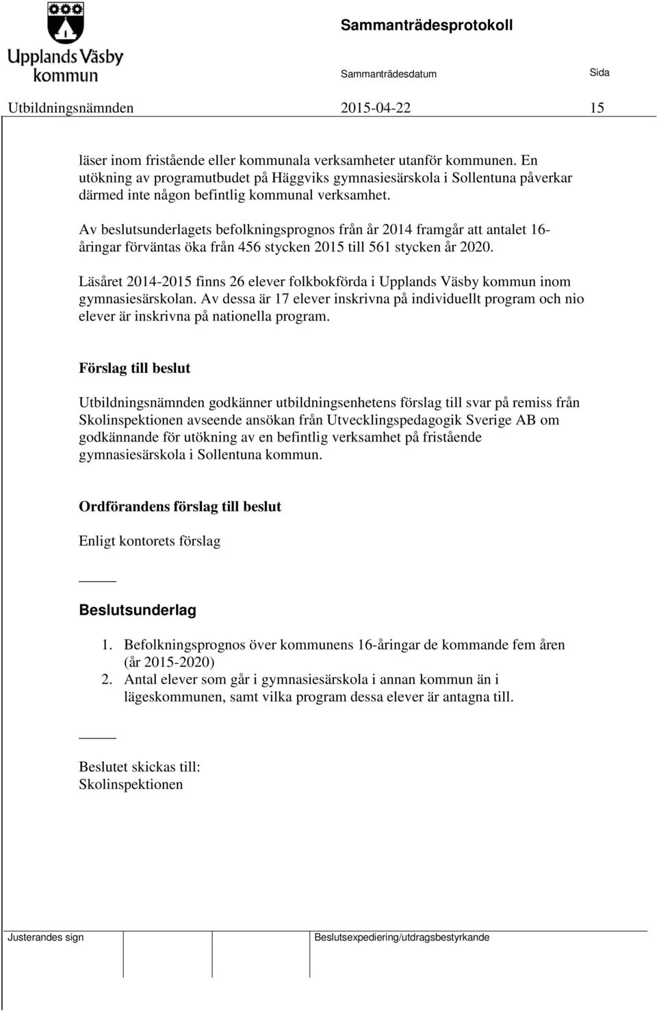 Av beslutsunderlagets befolkningsprognos från år 2014 framgår att antalet 16- åringar förväntas öka från 456 stycken 2015 till 561 stycken år 2020.