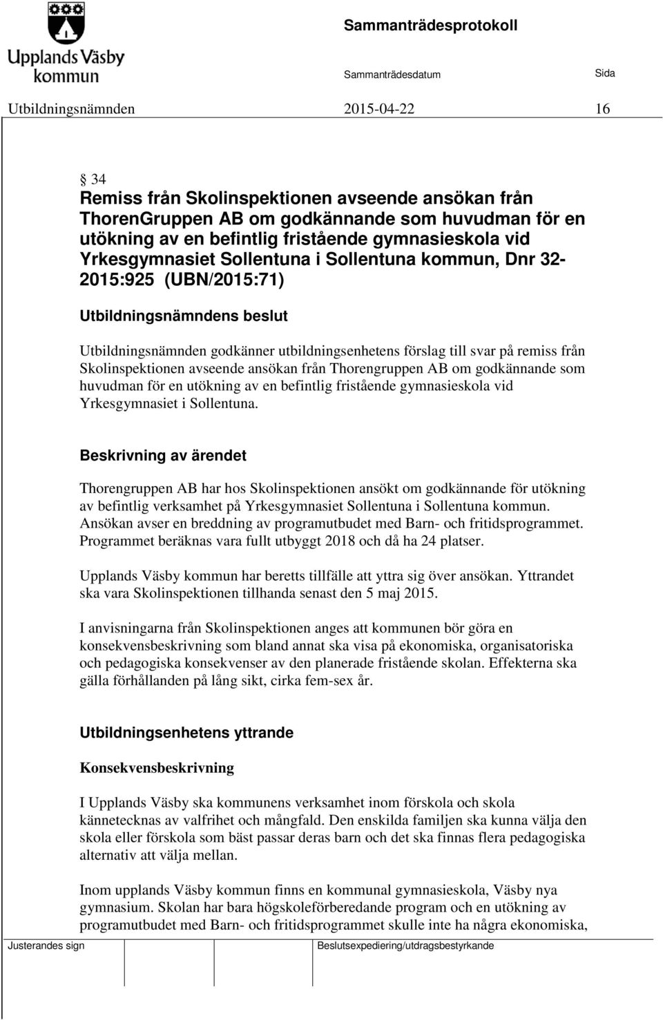 Thorengruppen AB om godkännande som huvudman för en utökning av en befintlig fristående gymnasieskola vid Yrkesgymnasiet i Sollentuna.