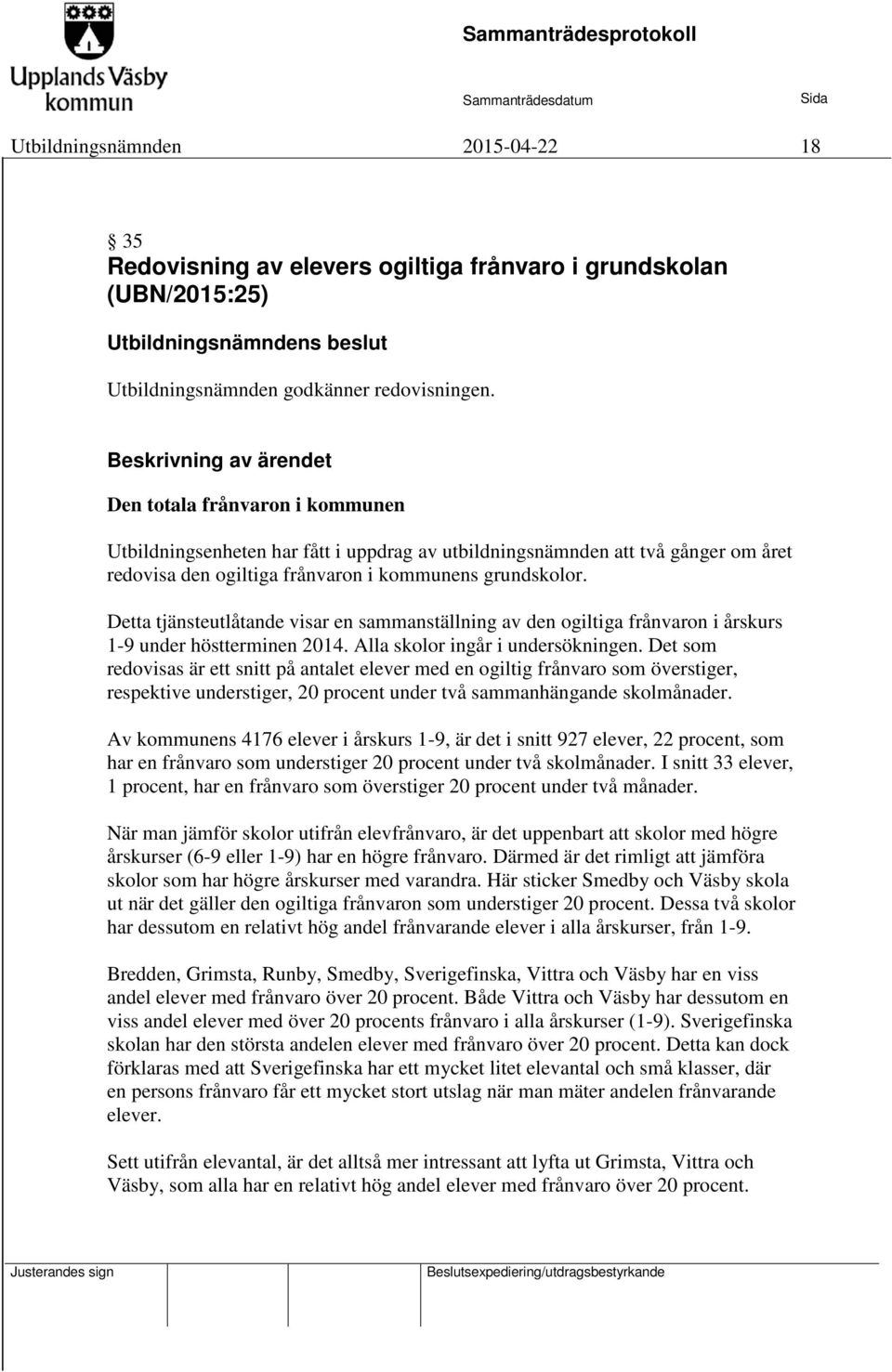 Detta tjänsteutlåtande visar en sammanställning av den ogiltiga frånvaron i årskurs 1-9 under höstterminen 2014. Alla skolor ingår i undersökningen.