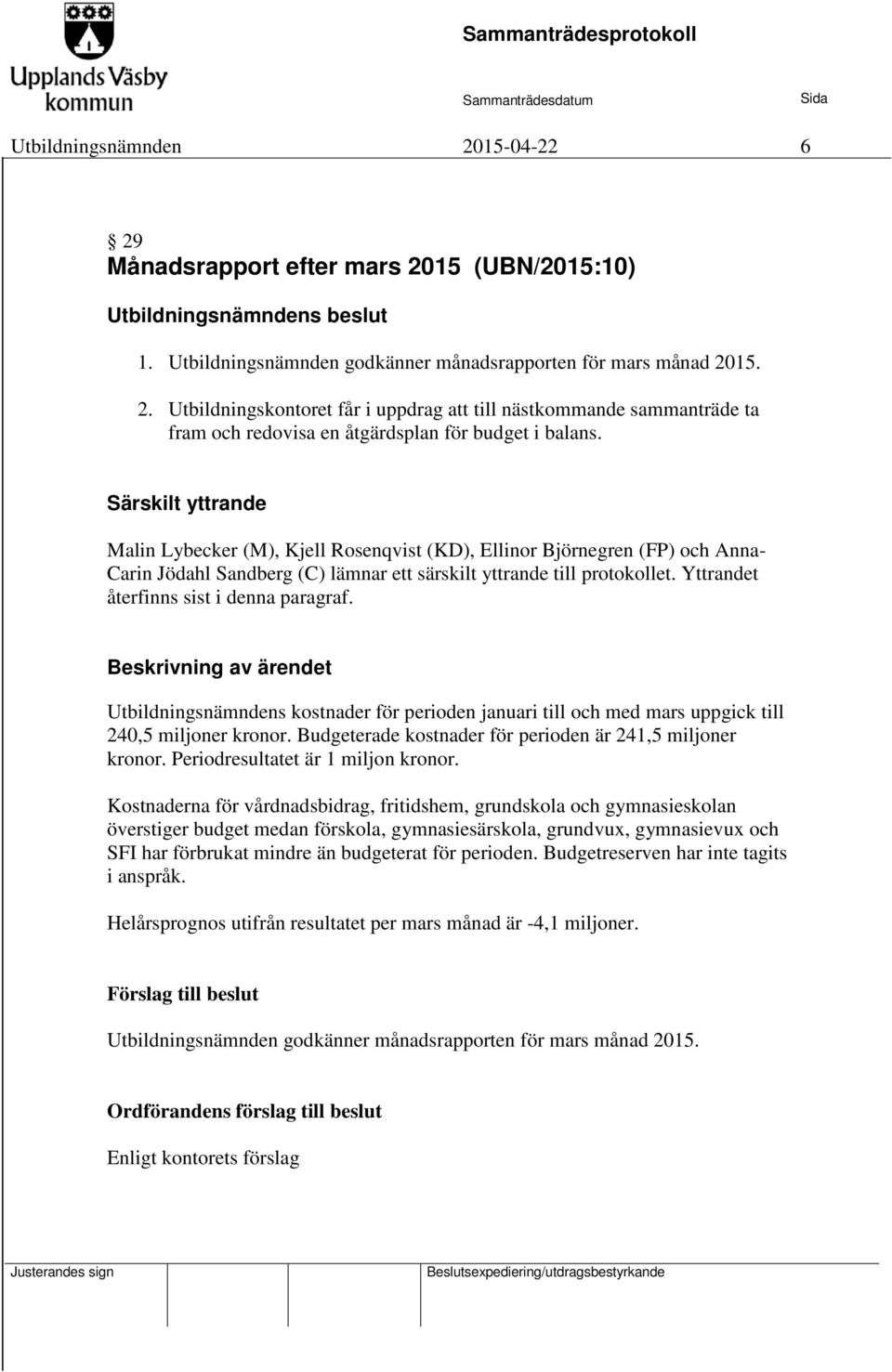 Yttrandet återfinns sist i denna paragraf. Utbildningsnämndens kostnader för perioden januari till och med mars uppgick till 240,5 miljoner kronor.