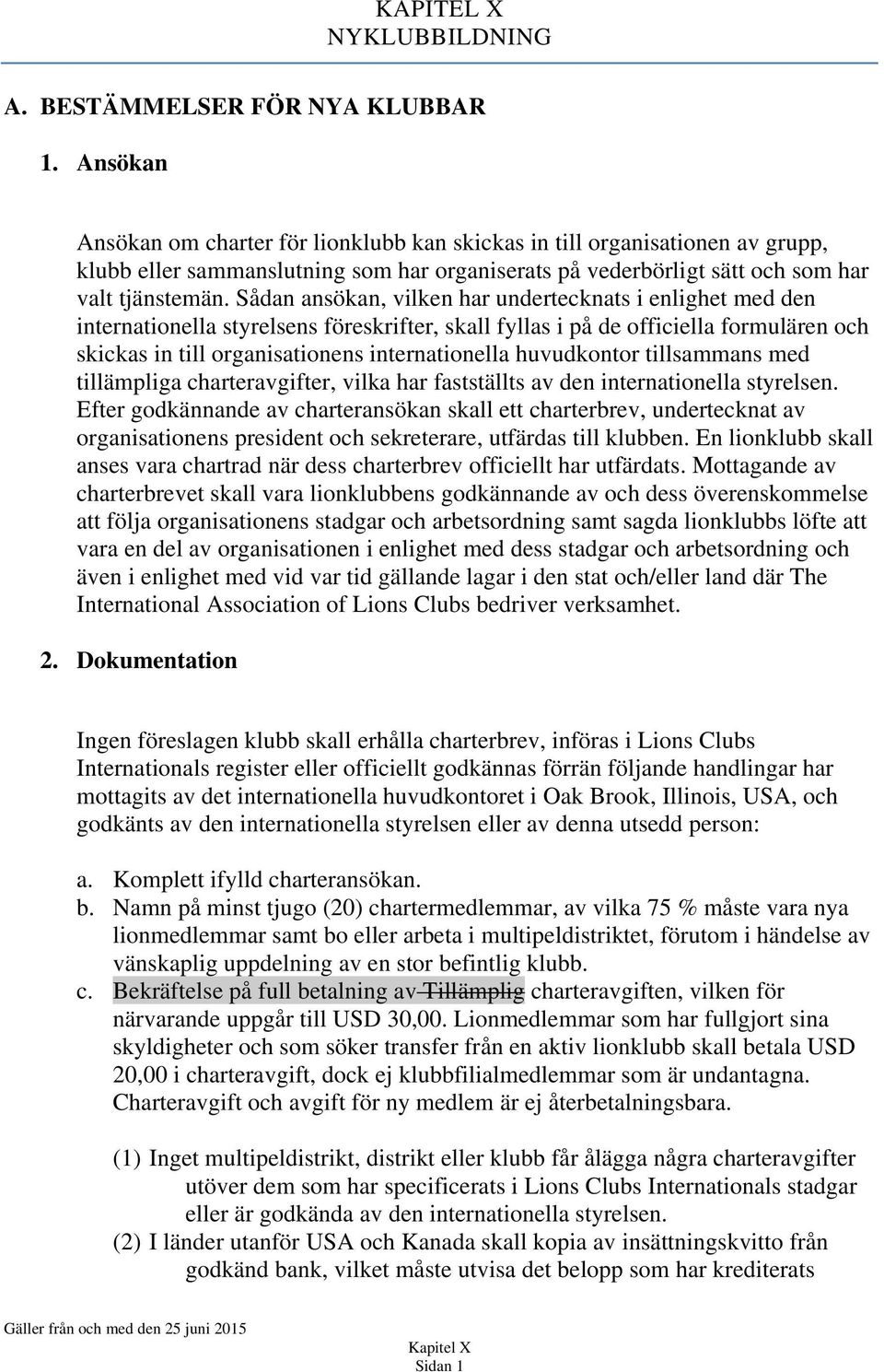 Sådan ansökan, vilken har undertecknats i enlighet med den internationella styrelsens föreskrifter, skall fyllas i på de officiella formulären och skickas in till organisationens internationella