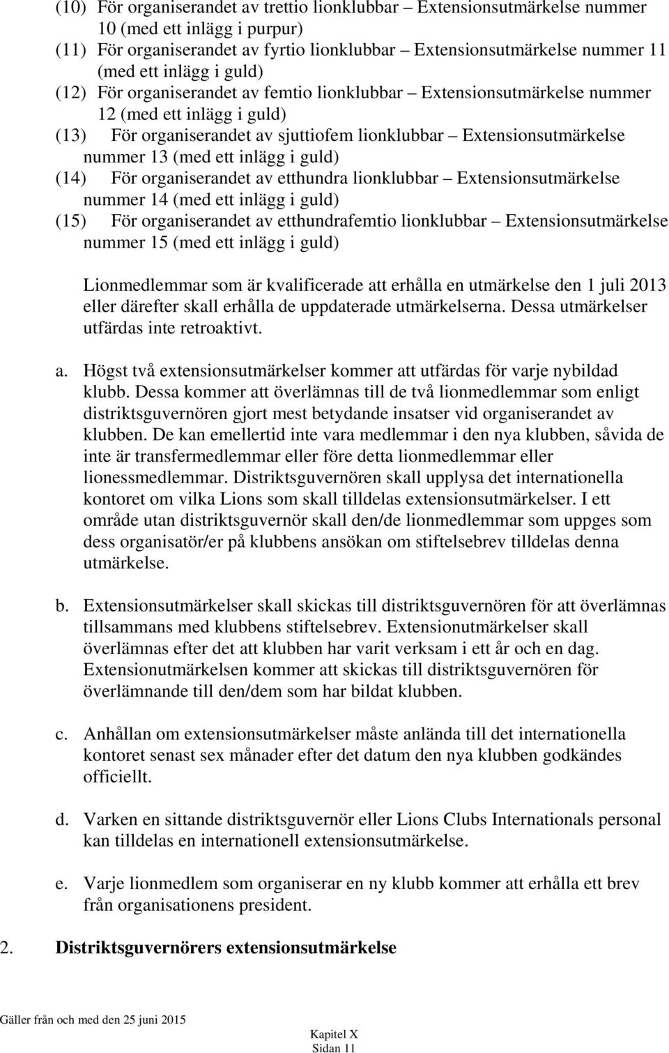 inlägg i guld) (14) För organiserandet av etthundra lionklubbar Extensionsutmärkelse nummer 14 (med ett inlägg i guld) (15) För organiserandet av etthundrafemtio lionklubbar Extensionsutmärkelse