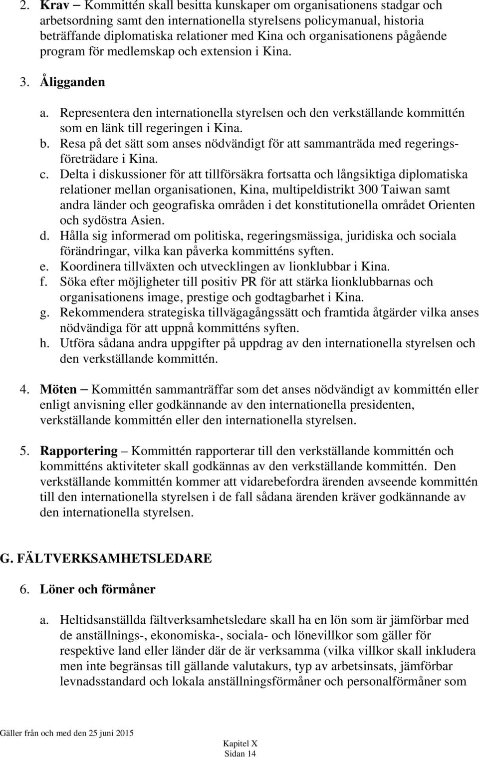 Resa på det sätt som anses nödvändigt för att sammanträda med regeringsföreträdare i Kina. c.