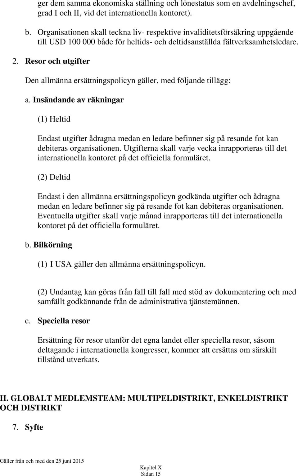 Resor och utgifter Den allmänna ersättningspolicyn gäller, med följande tillägg: a.