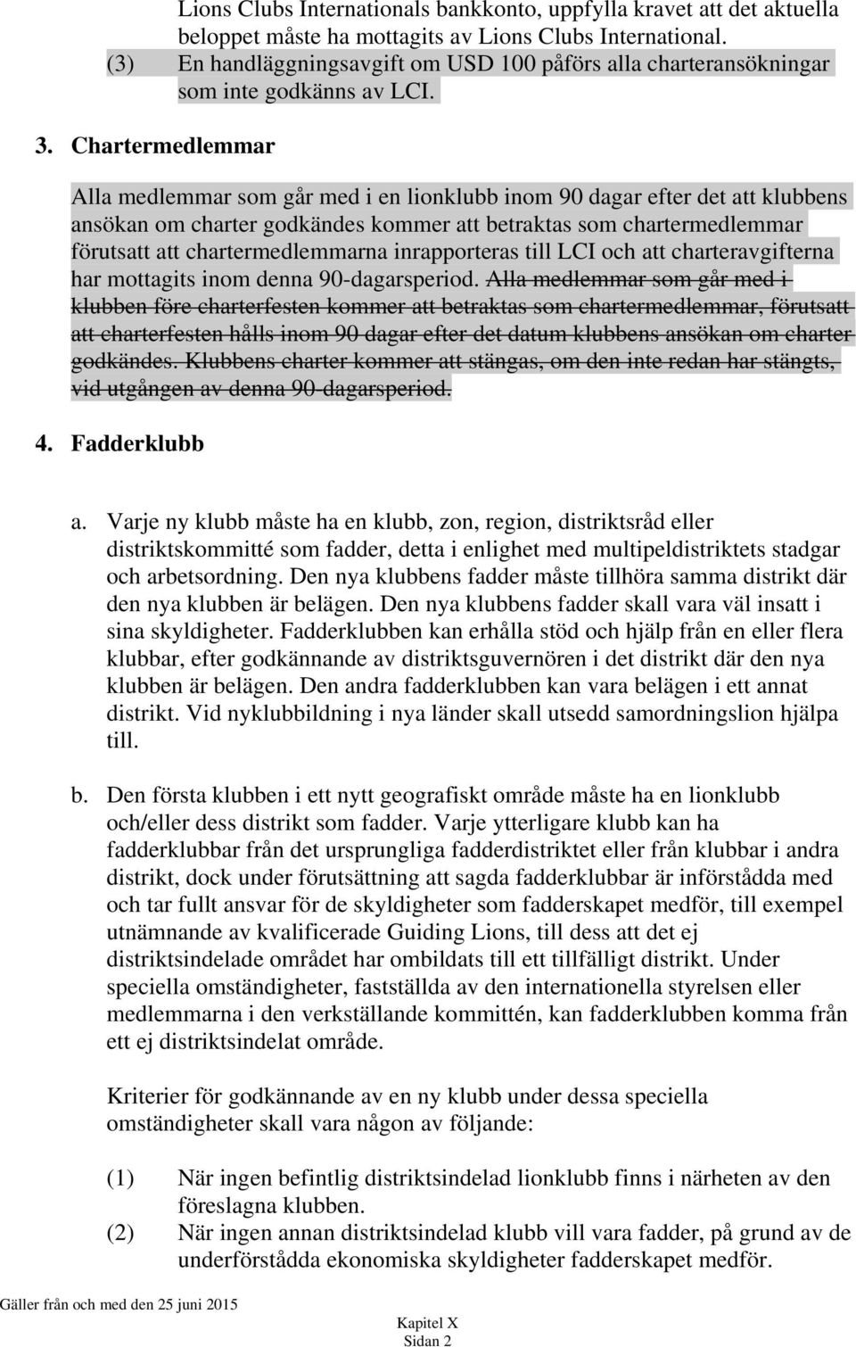 Chartermedlemmar Alla medlemmar som går med i en lionklubb inom 90 dagar efter det att klubbens ansökan om charter godkändes kommer att betraktas som chartermedlemmar förutsatt att chartermedlemmarna