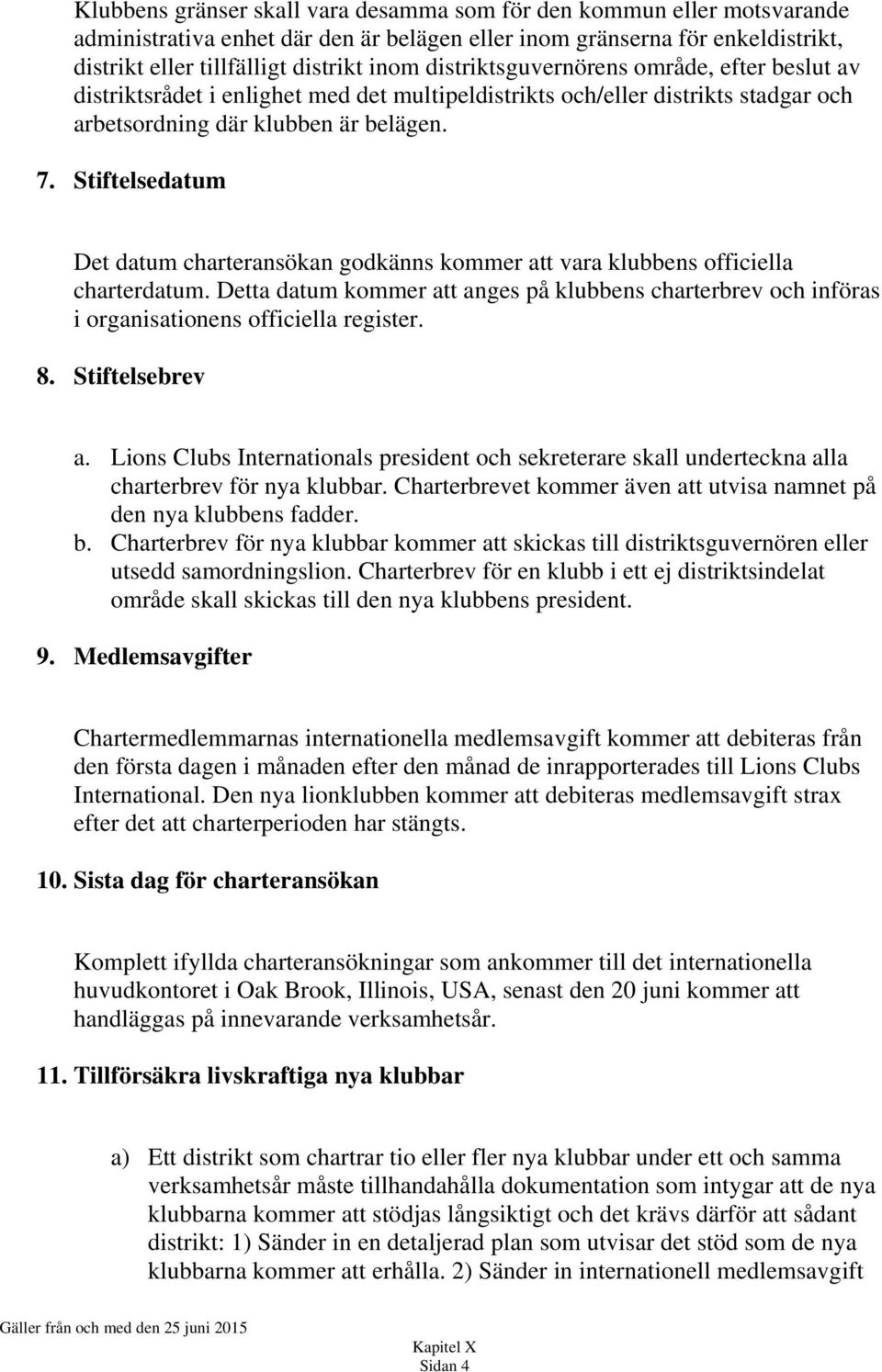 Stiftelsedatum Det datum charteransökan godkänns kommer att vara klubbens officiella charterdatum.