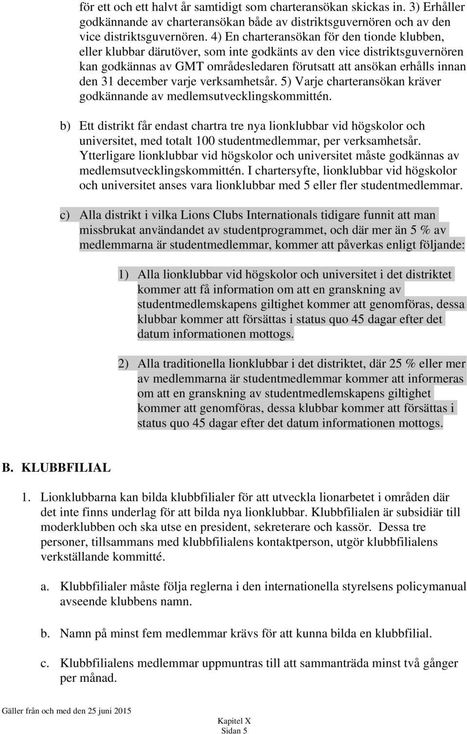 december varje verksamhetsår. 5) Varje charteransökan kräver godkännande av medlemsutvecklingskommittén.