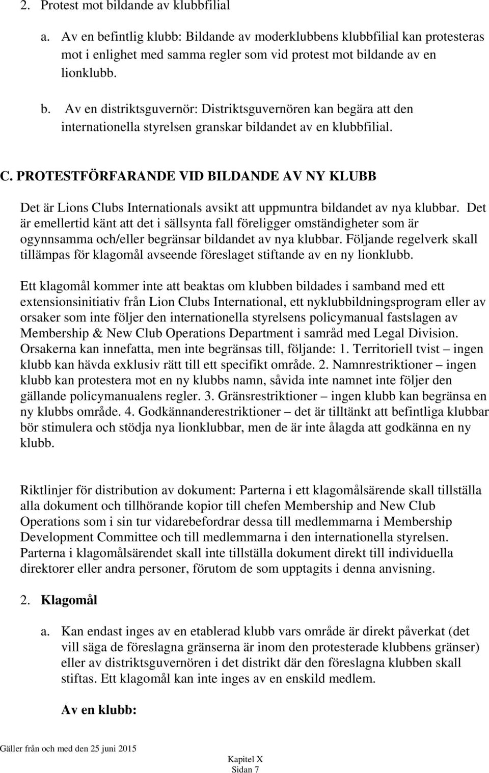 Det är emellertid känt att det i sällsynta fall föreligger omständigheter som är ogynnsamma och/eller begränsar bildandet av nya klubbar.