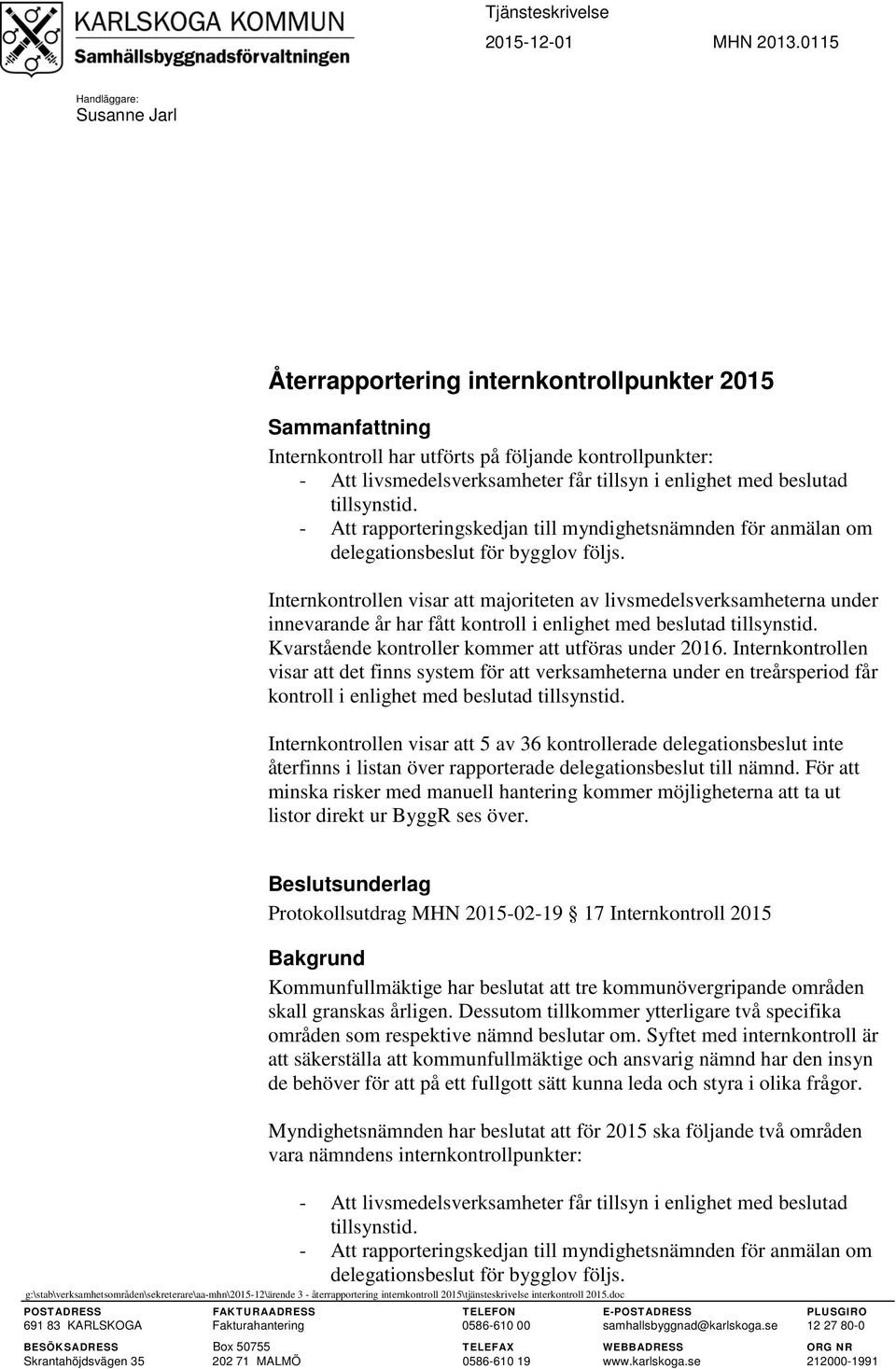 med beslutad tillsynstid. - Att rapporteringskedjan till myndighetsnämnden för anmälan om delegationsbeslut för bygglov följs.