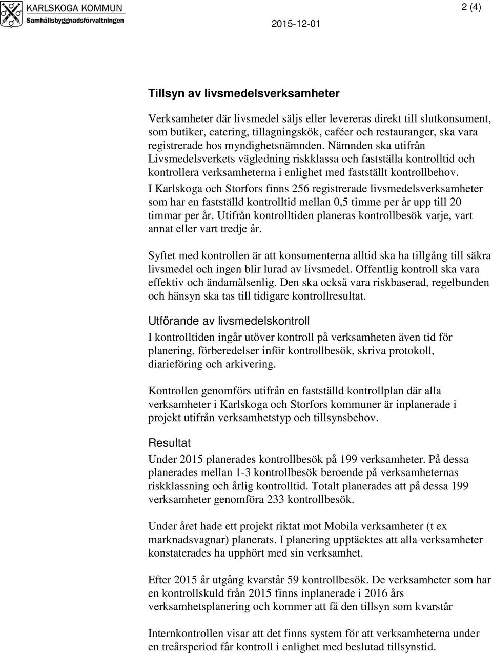 I Karlskoga och Storfors finns 256 registrerade livsmedelsverksamheter som har en fastställd kontrolltid mellan 0,5 timme per år upp till 20 timmar per år.