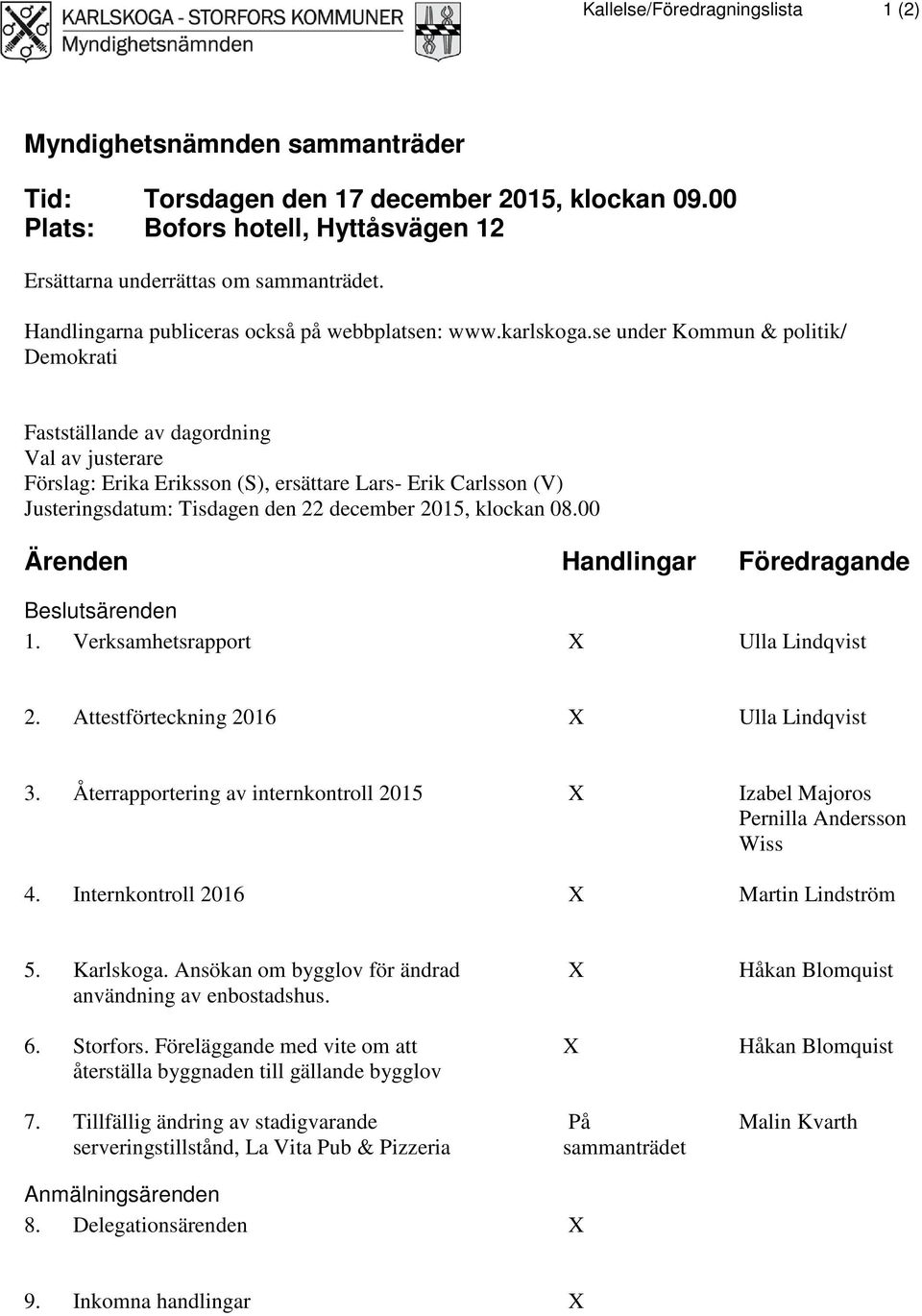 se under Kommun & politik/ Demokrati Fastställande av dagordning Val av justerare Förslag: Erika Eriksson (S), ersättare Lars- Erik Carlsson (V) Justeringsdatum: Tisdagen den 22 december 2015,