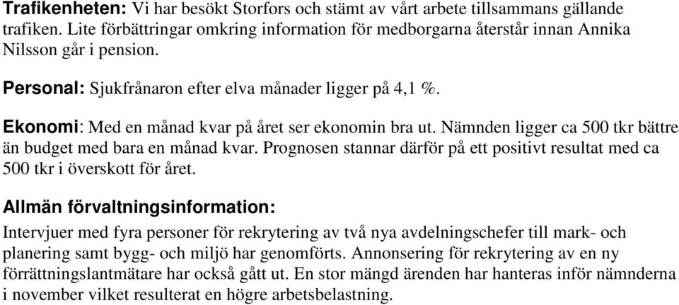 Prognosen stannar därför på ett positivt resultat med ca 500 tkr i överskott för året.