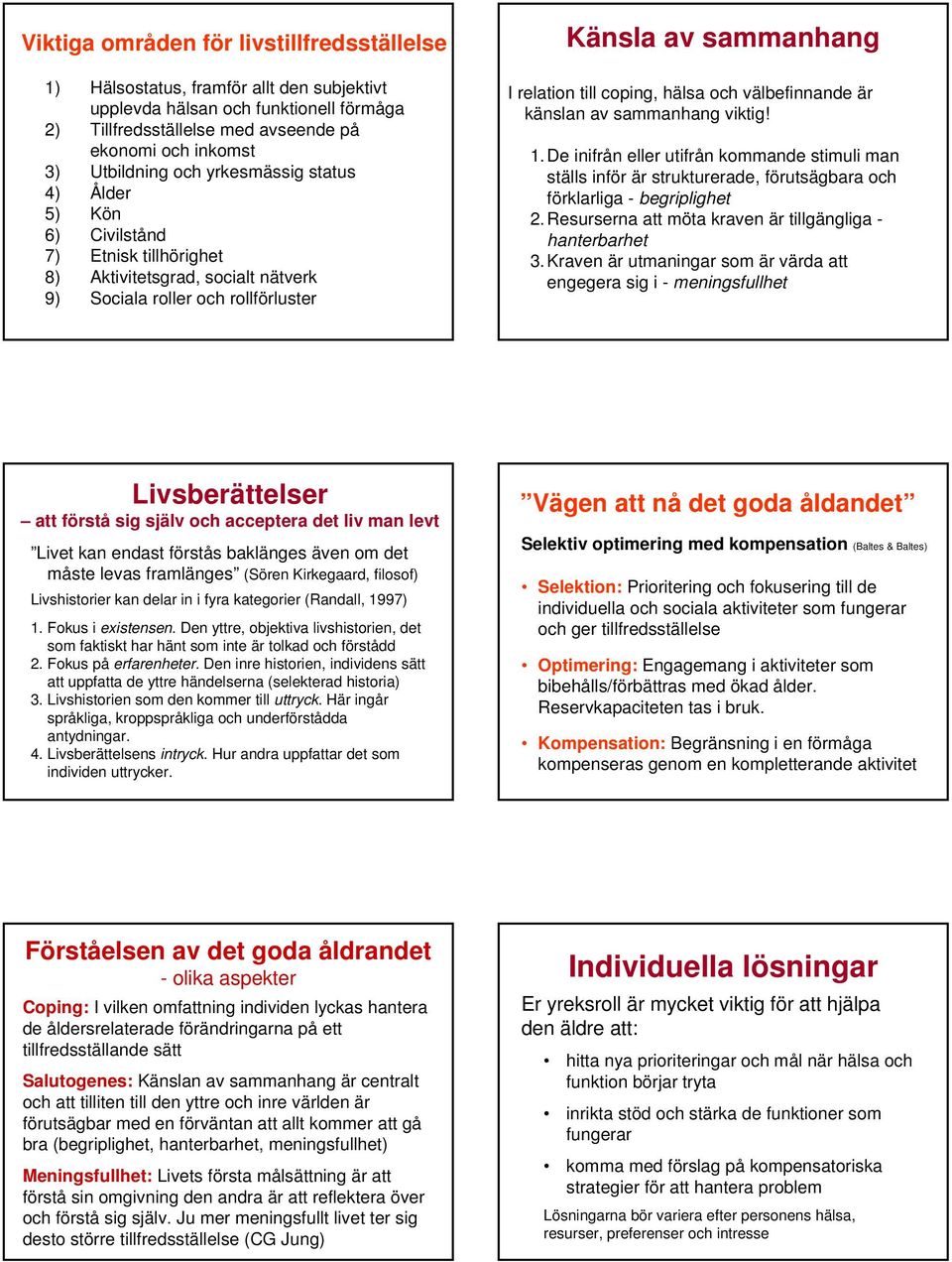 och välbefinnande är känslan av sammanhang viktig! 1.De inifrån eller utifrån kommande stimuli man ställs inför är strukturerade, förutsägbara och förklarliga - begriplighet 2.