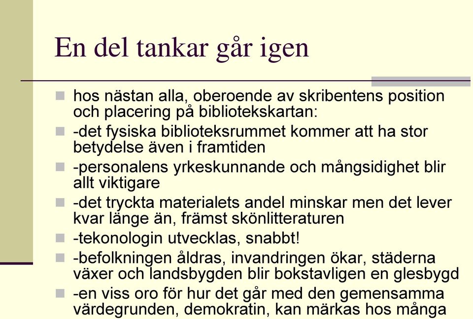 minskar men det lever kvar länge än, främst skönlitteraturen -tekonologin utvecklas, snabbt!