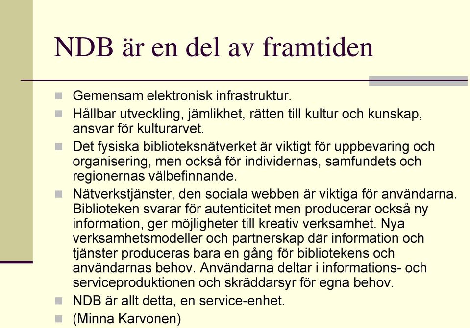 Nätverkstjänster, den sociala webben är viktiga för användarna. Biblioteken svarar för autenticitet men producerar också ny information, ger möjligheter till kreativ verksamhet.