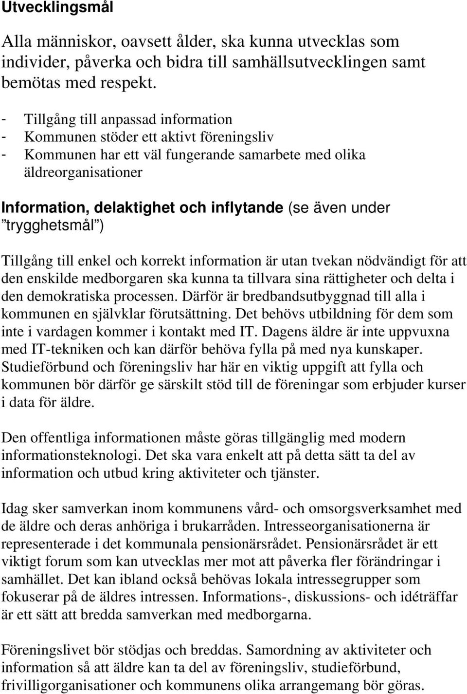 även under trygghetsmål ) Tillgång till enkel och korrekt information är utan tvekan nödvändigt för att den enskilde medborgaren ska kunna ta tillvara sina rättigheter och delta i den demokratiska