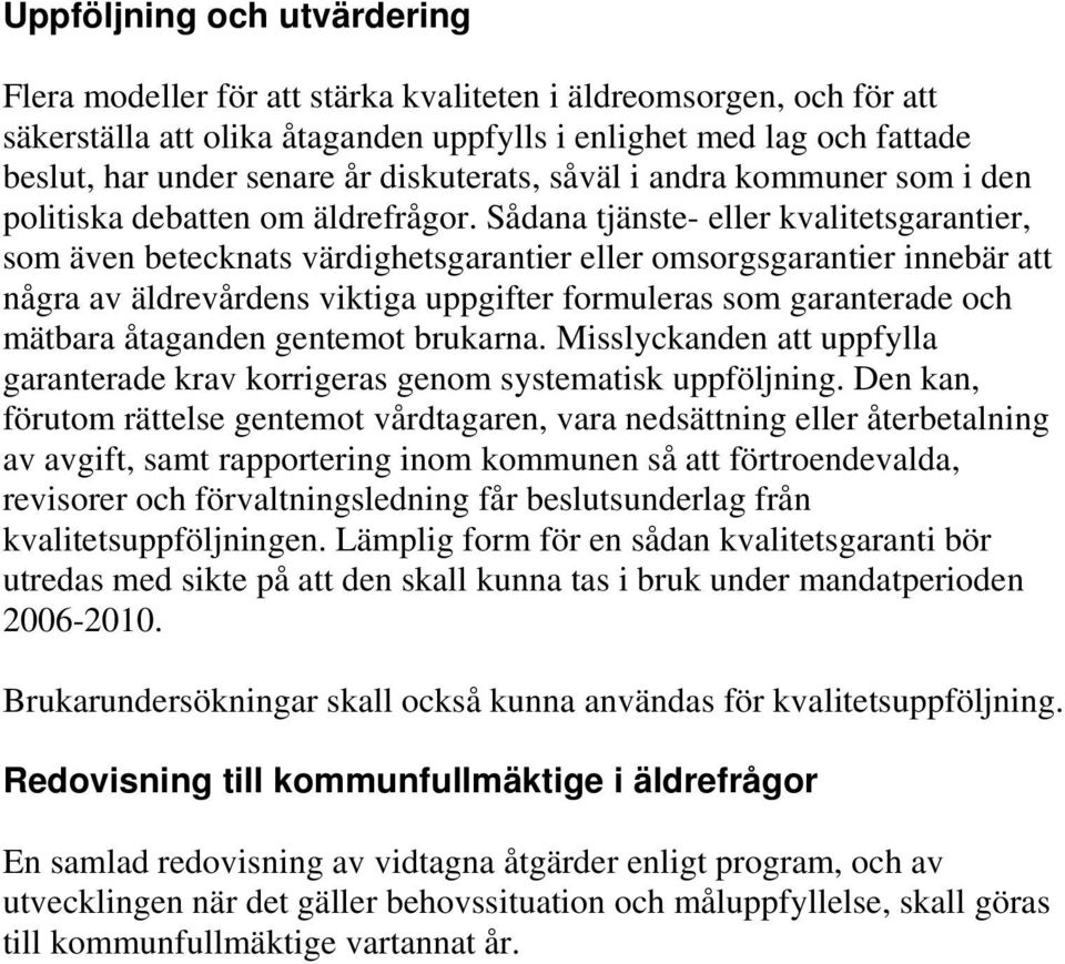 Sådana tjänste- eller kvalitetsgarantier, som även betecknats värdighetsgarantier eller omsorgsgarantier innebär att några av äldrevårdens viktiga uppgifter formuleras som garanterade och mätbara