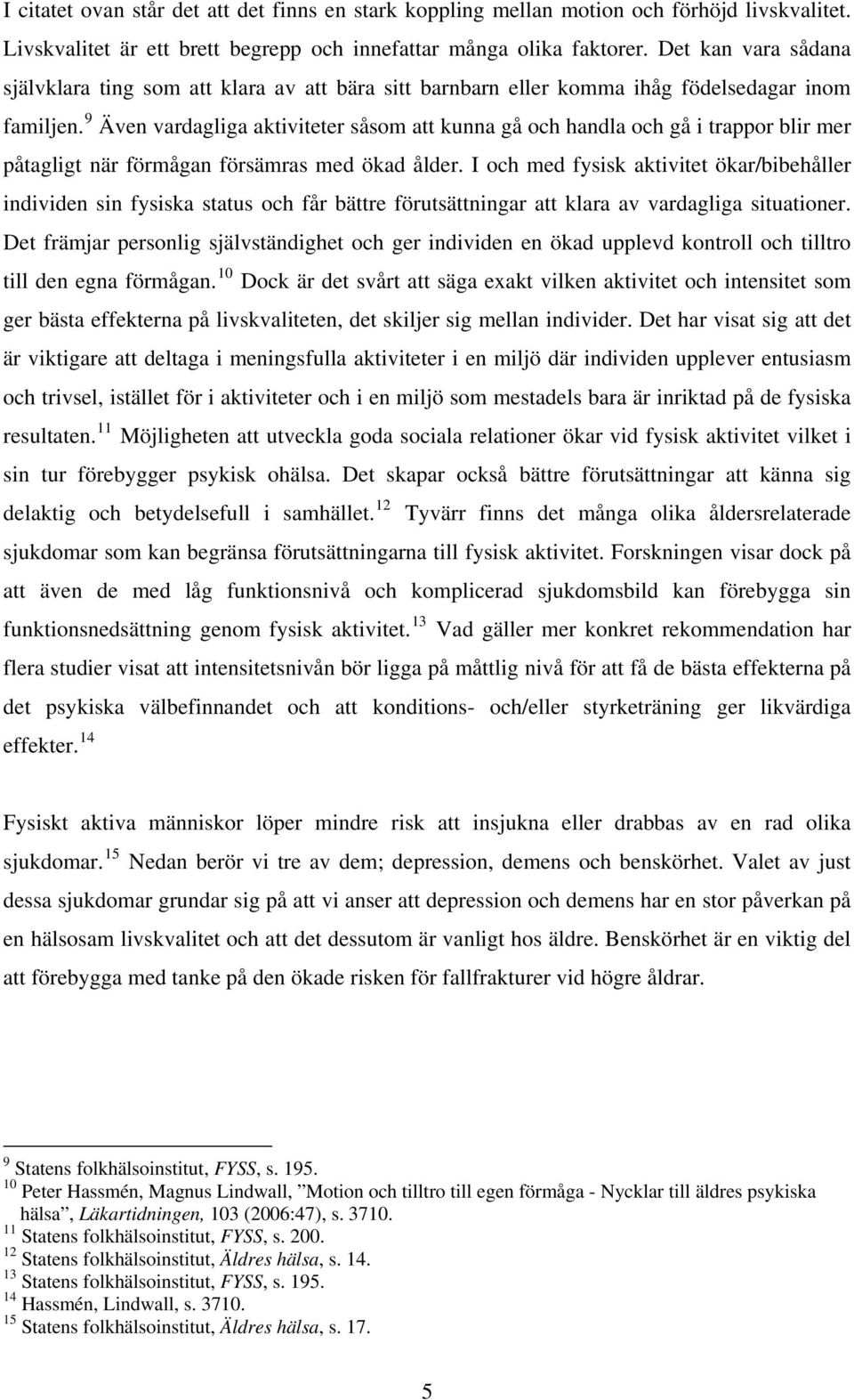 9 Även vardagliga aktiviteter såsom att kunna gå och handla och gå i trappor blir mer påtagligt när förmågan försämras med ökad ålder.