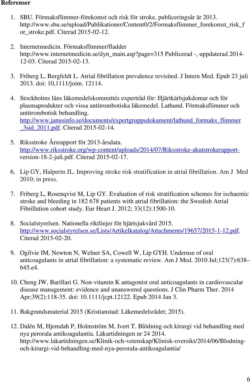 Atrial fibrillation prevalence revisited. J Intern Med. Epub 23 juli 2013. doi: 10,1111/joim. 12114. 4.