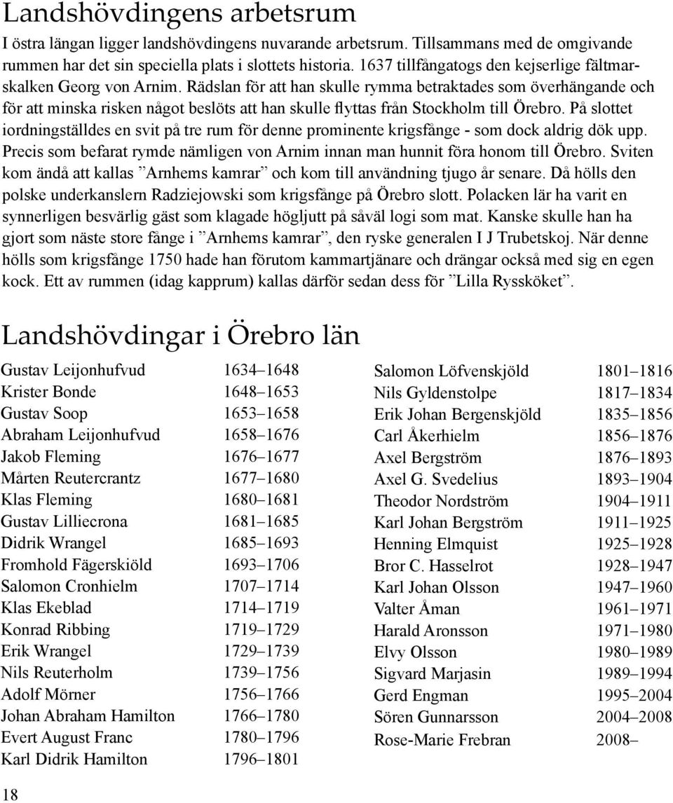 Rädslan för att han skulle rymma betraktades som överhängande och för att minska risken något beslöts att han skulle flyttas från Stockholm till Örebro.