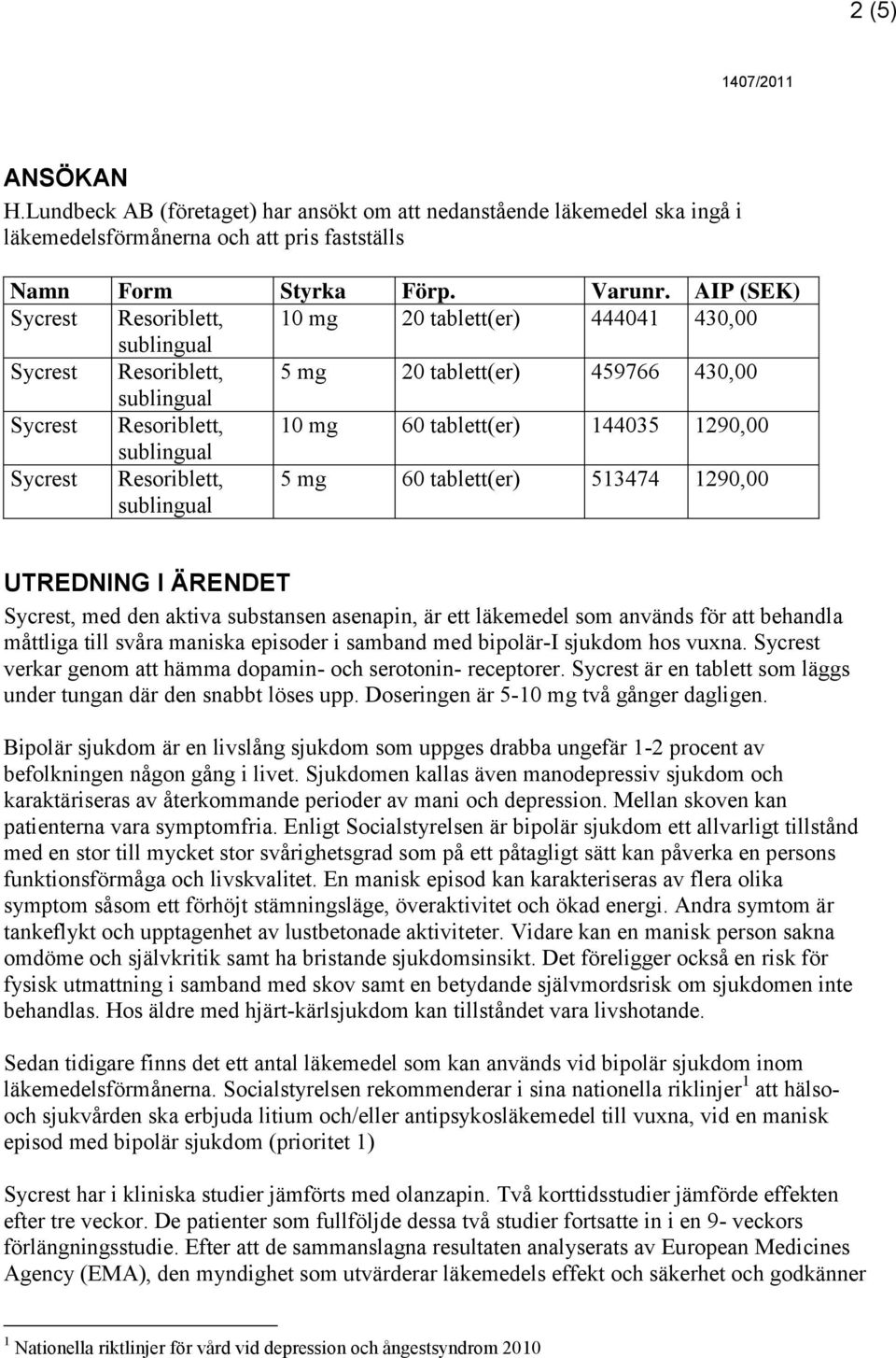 5 mg 60 tablett(er) 513474 1290,00 UTREDNING I ÄRENDET Sycrest, med den aktiva substansen asenapin, är ett läkemedel som används för att behandla måttliga till svåra maniska episoder i samband med