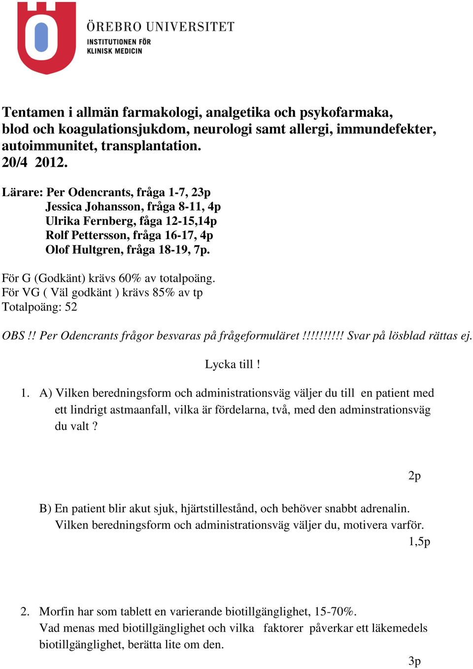 För VG ( Väl godkänt ) krävs 85% av tp Totalpoäng: 52 OBS!! Per Odencrants frågor besvaras på frågeformuläret!!!!!!!!!! Svar på lösblad rättas ej. Lycka till! 1.