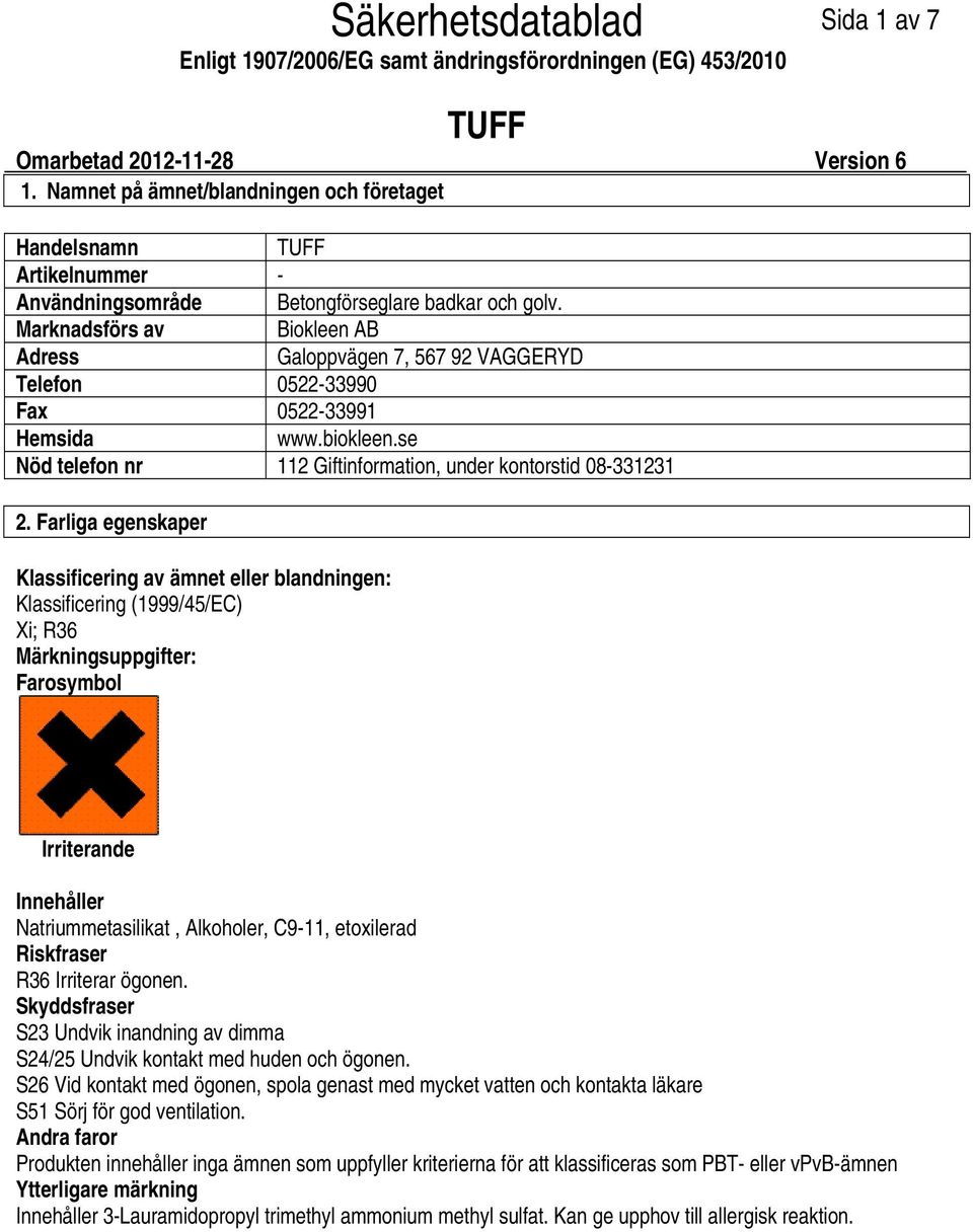 Farliga egenskaper Klassificering av ämnet eller blandningen: Klassificering (1999/45/EC) Xi; R36 Märkningsuppgifter: Farosymbol Irriterande Innehåller Natriummetasilikat, Alkoholer, C911, etoxilerad