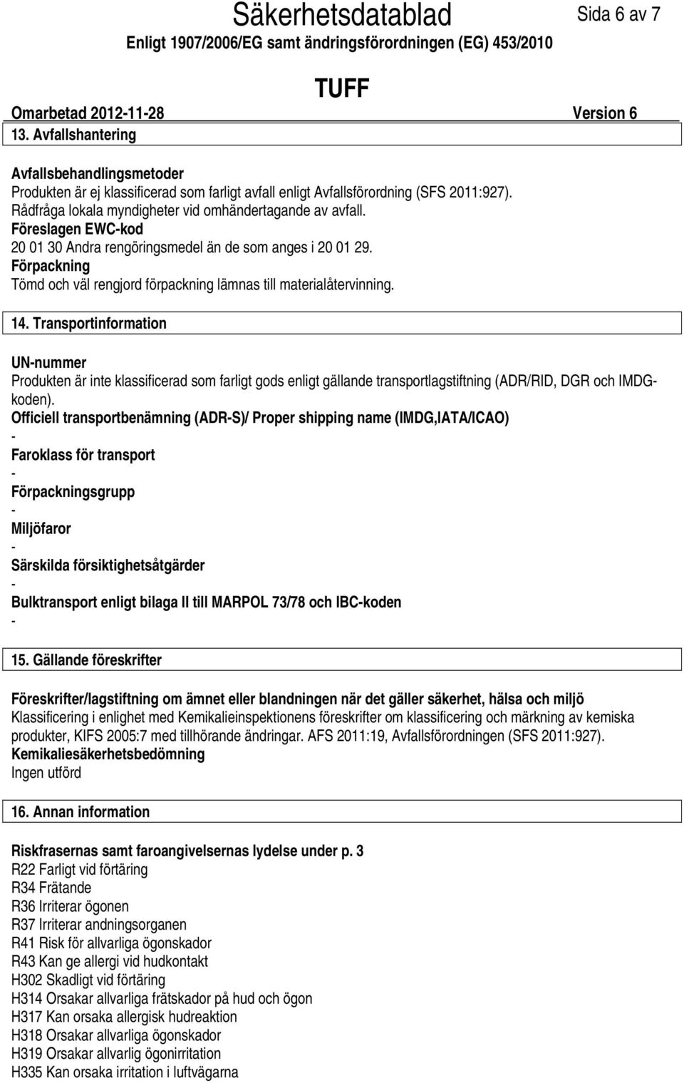 Förpackning Tömd och väl rengjord förpackning lämnas till materialåtervinning. 14.