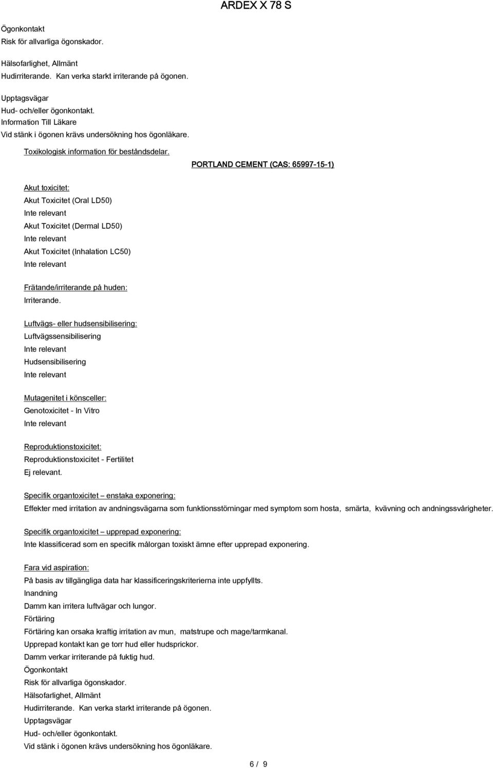 Akut toxicitet: Akut Toxicitet (Oral LD50) Akut Toxicitet (Dermal LD50) Akut Toxicitet (Inhalation LC50) Frätande/irriterande på huden: Irriterande.