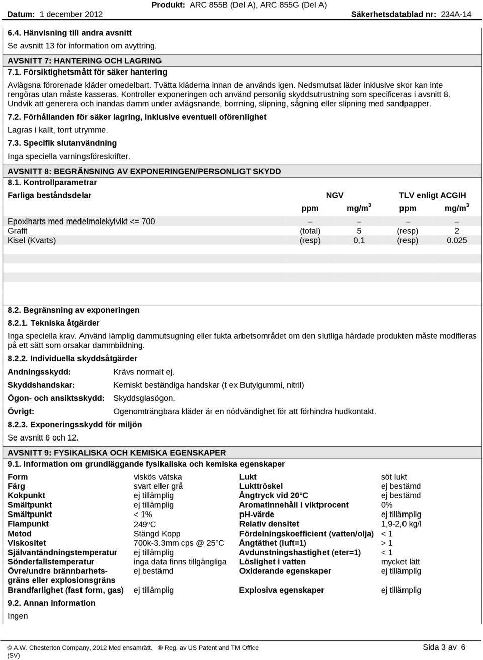 Kontroller exponeringen och använd personlig skyddsutrustning som specificeras i avsnitt 8.