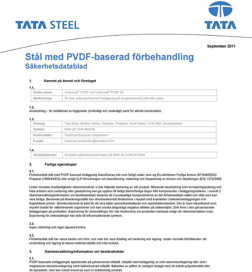Användning för beklädnad av byggnader (invändigt och utvändigt) samt för allmän konstruktion. 1.3.