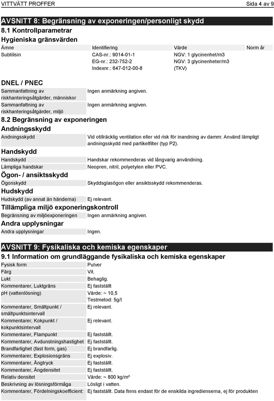 2 Begränsning av exponeringen Andningsskydd Andningsskydd Handskydd Handskydd Lämpliga handskar Ögon- / ansiktsskydd Ögonskydd Hudskydd Hudskydd (av annat än händerna) NGV: 1 glycinenhet/m3 NGV: 3