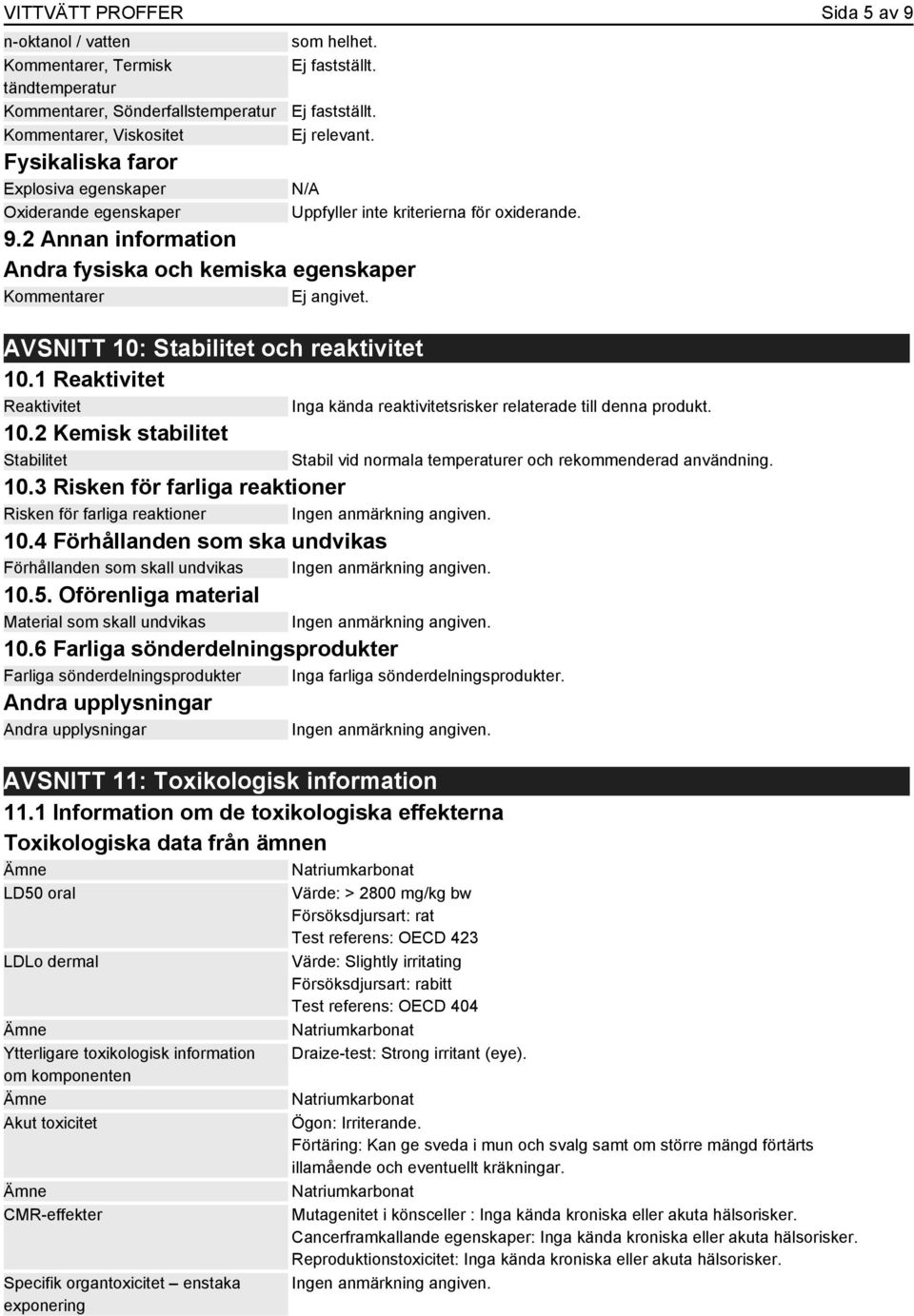 AVSNITT 10: Stabilitet och reaktivitet 10.1 Reaktivitet Reaktivitet 10.2 Kemisk stabilitet Stabilitet 10.3 Risken för farliga reaktioner Risken för farliga reaktioner 10.