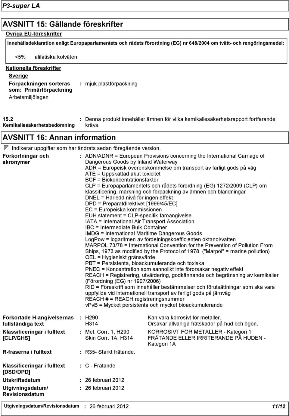 2 Kemikaliesäkerhetsbedömning AVSNITT 16 Annan information Denna produkt innehåller ämnen för vilka kemikaliesäkerhetsrapport fortfarande krävs.