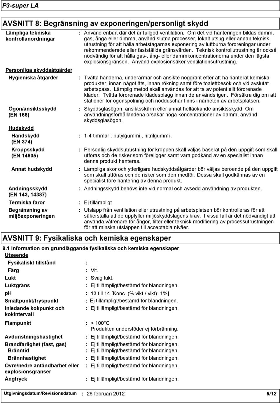 Om det vid hanteringen bildas damm, gas, ånga eller dimma, använd slutna processer, lokalt utsug eller annan teknisk utrustning för att hålla arbetstagarnas exponering av luftburna föroreningar under