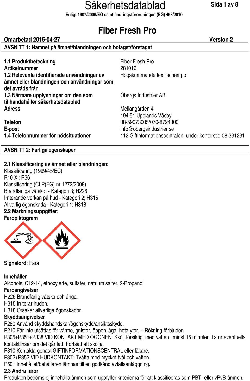 3 Närmare upplysningar om den som Öbergs Industrier AB tillhandahåller säkerhetsdatablad Adress Mellangården 4 194 51 Upplands Väsby Telefon 0859073005/0708724300 Epost info@obergsindustrier.se 1.