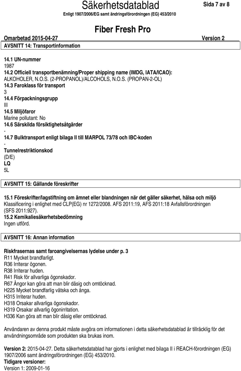 7 Bulktransport enligt bilaga II till MARPOL 73/78 och IBCkoden Tunnelrestriktionskod (D/E) LQ 5L AVSNITT 15: Gällande föreskrifter 15.