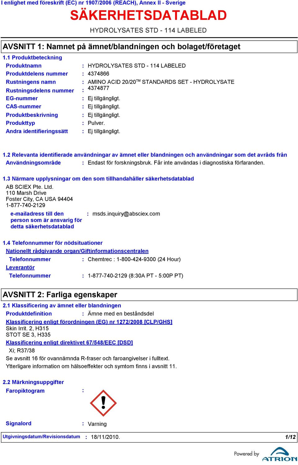 Rustningens namn AMINO ACID 20/20 TM STANDARDS SET HYDROLYSATE Rustningsdelens nummer 4374877 EGnummer CASnummer Produktbeskrivning Produkttyp Andra identifieringssätt Pulver. 1.