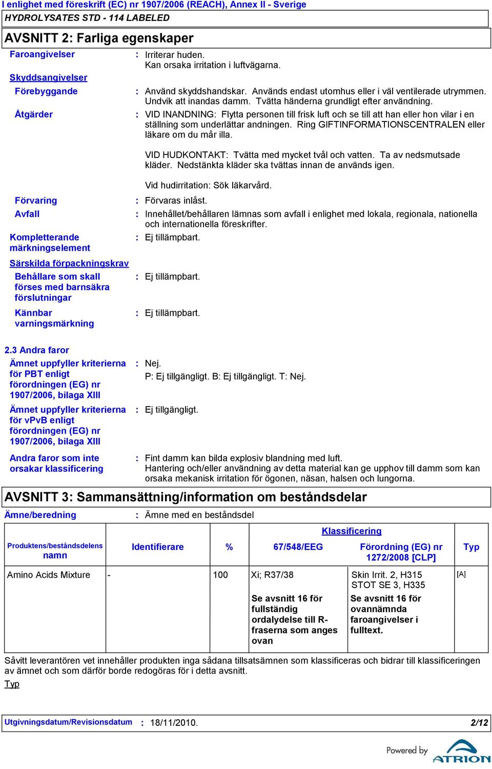 Använd skyddshandskar. Används endast utomhus eller i väl ventilerade utrymmen. Undvik att inandas damm. Tvätta händerna grundligt efter användning.