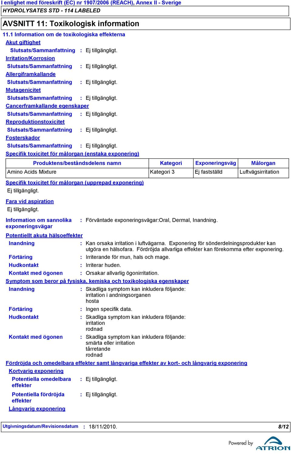 Slutsats/Sammanfattning Cancerframkallande egenskaper Slutsats/Sammanfattning Reproduktionstoxicitet Slutsats/Sammanfattning Fosterskador Slutsats/Sammanfattning Specifik toxicitet för målorgan