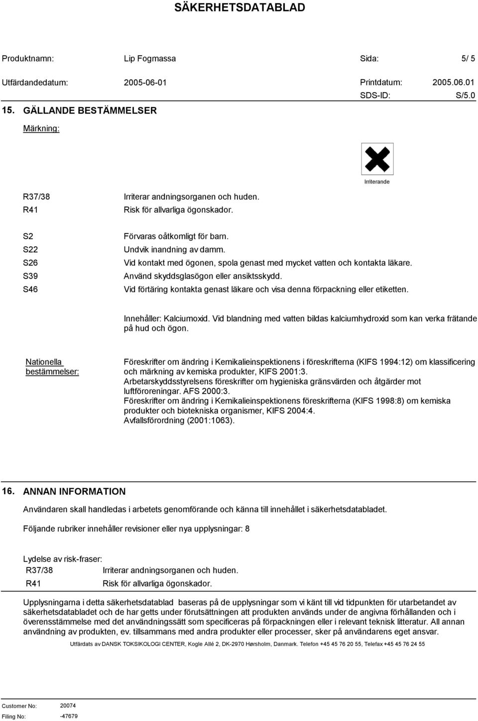 Vid förtäring kontakta genast läkare och visa denna förpackning eller etiketten. Innehåller: Kalciumoxid. Vid blandning med vatten bildas kalciumhydroxid som kan verka frätande på hud och ögon.