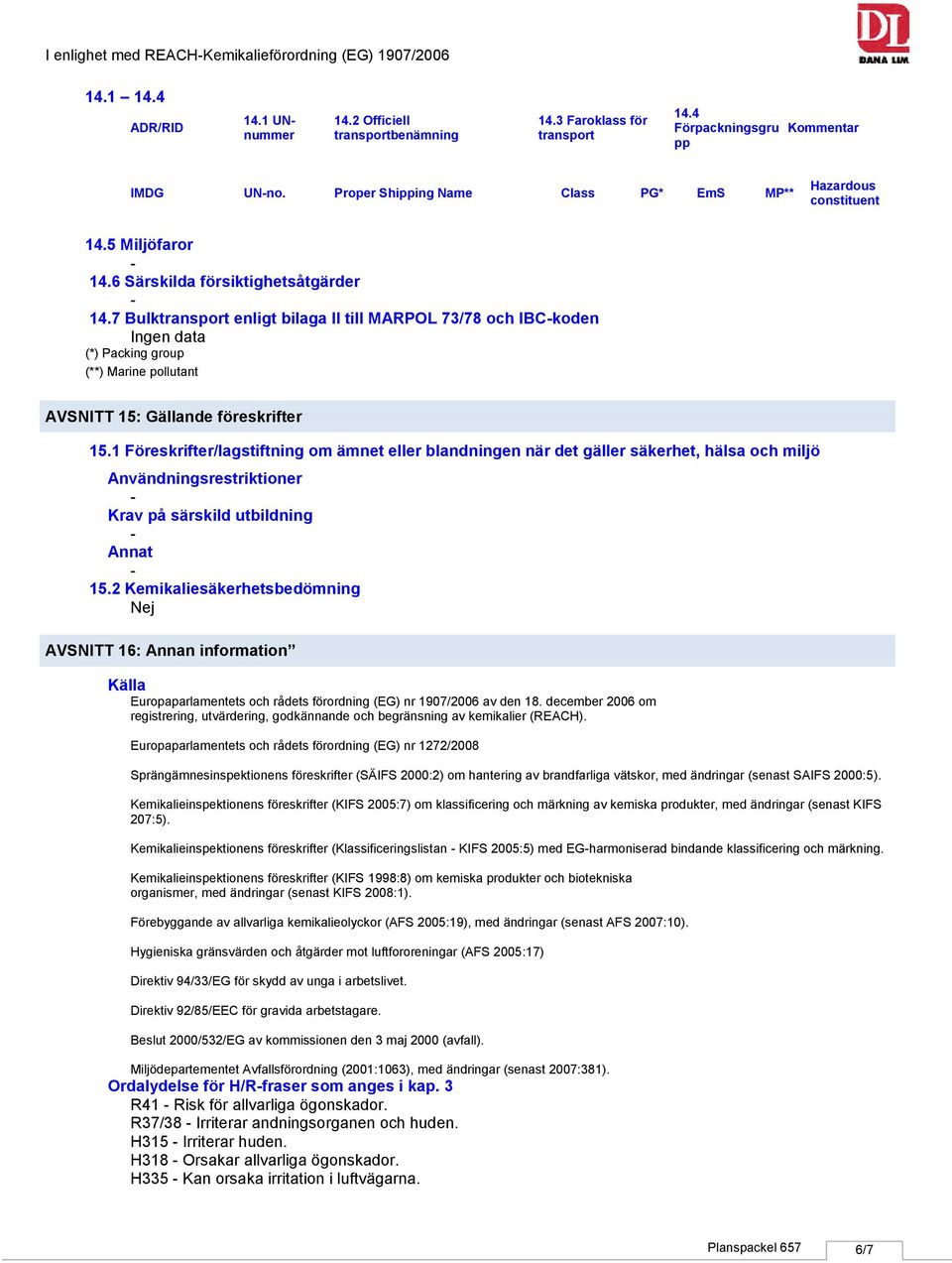 7 Bulktransport enligt bilaga II till MARPOL 73/78 och IBCkoden (*) Packing group (**) Marine pollutant AVSNITT 15: Gällande föreskrifter 15.