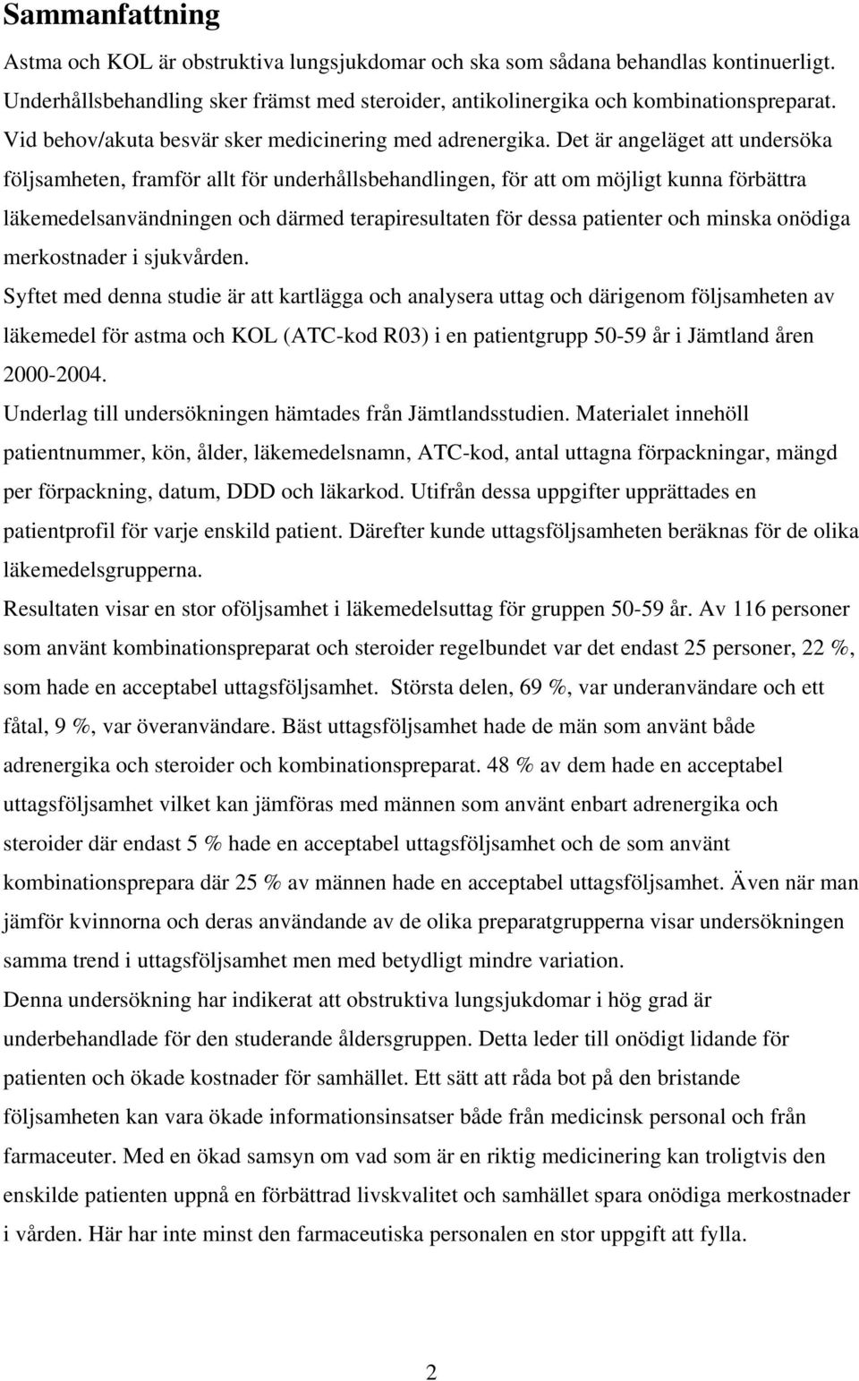 Det är angeläget att undersöka följsamheten, framför allt för underhållsbehandlingen, för att om möjligt kunna förbättra läkemedelsanvändningen och därmed terapiresultaten för dessa patienter och