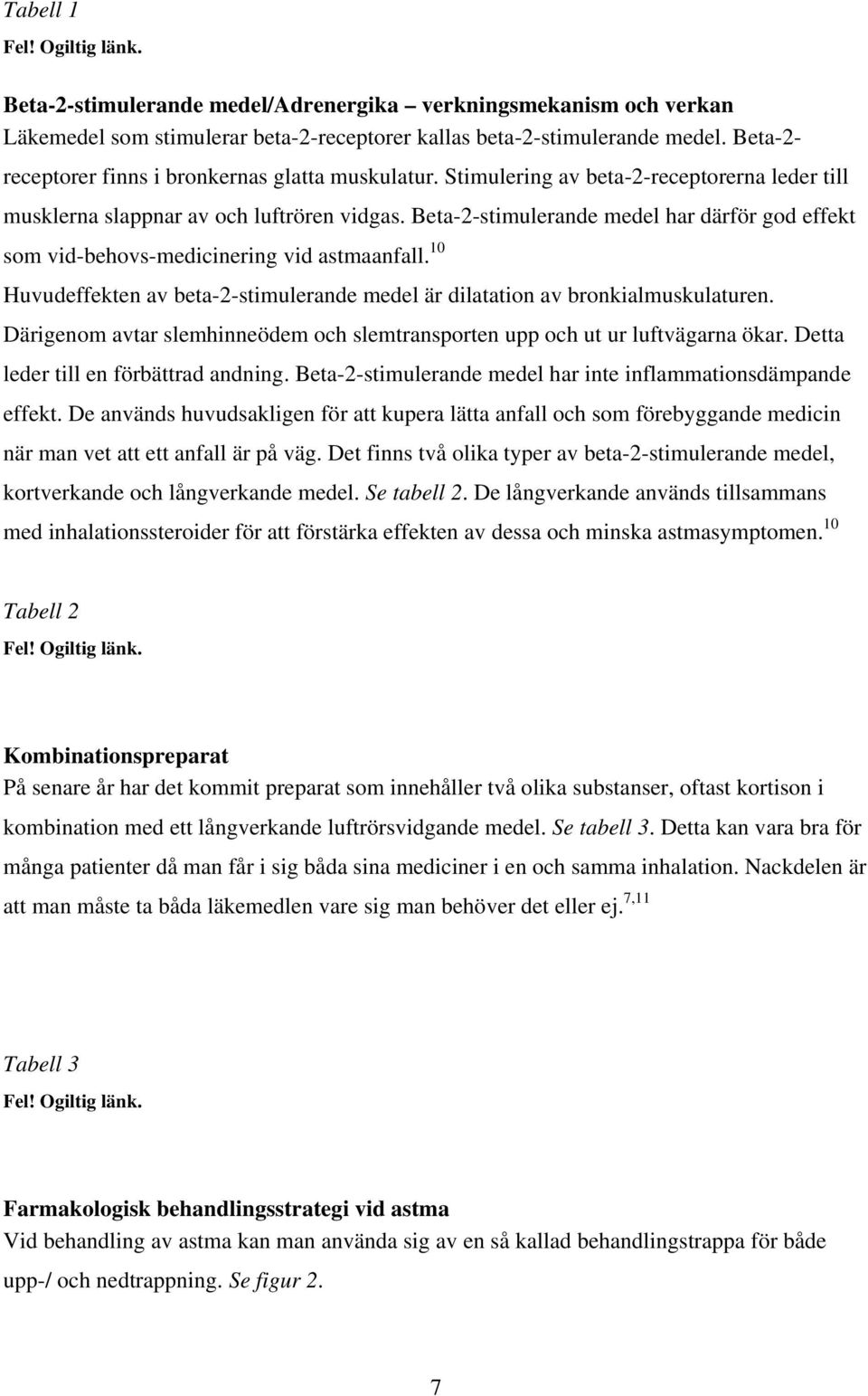 Beta-2-stimulerande medel har därför god effekt som vid-behovs-medicinering vid astmaanfall. 10 Huvudeffekten av beta-2-stimulerande medel är dilatation av bronkialmuskulaturen.