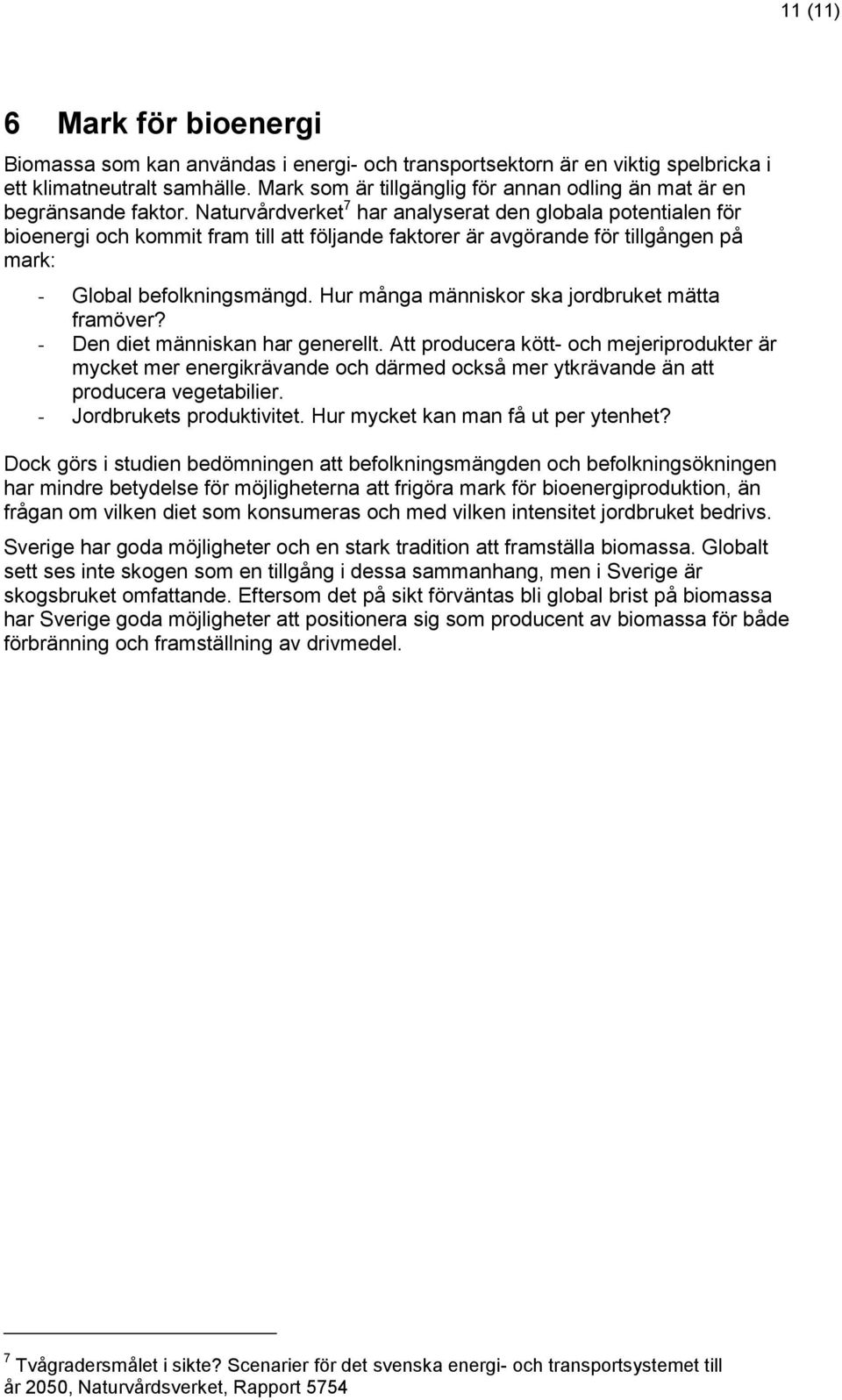 Naturvårdverket 7 har analyserat den globala potentialen för bioenergi och kommit fram till att följande faktorer är avgörande för tillgången på mark: - Global befolkningsmängd.