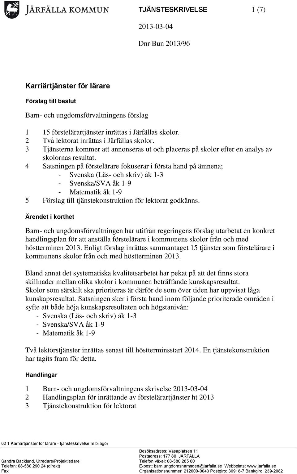 4 Satsningen på förstelärare fokuserar i första hand på ämnena; - Svenska (Läs- och skriv) åk 1-3 - Svenska/SVA åk 1-9 - Matematik åk 1-9 5 Förslag till tjänstekonstruktion för lektorat godkänns.